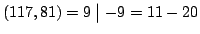 $ (117,81)=9\mathrel{\big\vert}-9 = 11-20$