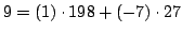 $ 9 = (1) \cdot 198 + (-7) \cdot 27$