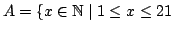 $ A = \{ x \in \mathbb{N}\mid 1 \le x \le 21$