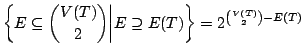 $\displaystyle \bigg\{ E \subseteq {V(T) \choose 2} \bigg\vert E\supseteq E(T)
\bigg\}
= 2 ^ {{V(T) \choose 2}-E(T)}
$