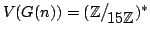 $ V(G(n))=(\mathbb{Z}\big/\mathchoice
{{}_{\!\displaystyle {}15\mathbb{Z}}}
{{}_...
..._{\!\scriptstyle {}15\mathbb{Z}}}
{{}_{\!\scriptscriptstyle {}15\mathbb{Z}}})^*$