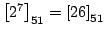 $ \left[2^{7}\right]_{51}=\left[26\right]_{51}$