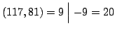 $ (117,81)=9\mathrel{\mathrel{\Big\vert}}-9 = 20$