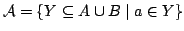 $ \mathcal{A}=\{Y\subseteq A\cup B\mid a\in Y\}$