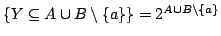 $ \{Y\subseteq A\cup B\setminus \{a\}\} = 2
^{A\cup B\setminus \{a\}}$