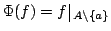 $\displaystyle \Phi(f) = \setbox\restrictbox=\hbox{$\hbox{$f$}_{A\setminus\{a\}}...
...\restrictbox\, \hbox{\vrule depth\dp0 height \ht0 width0pt}_{A\setminus\{a\}}}
$