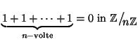 $\displaystyle \underbrace{1+1+\dots + 1}_{n-\text{volte}} = 0 \text{ in } \math...
...
{{}_{\!\scriptstyle {}n\mathbb{Z}}}
{{}_{\!\scriptscriptstyle {}n\mathbb{Z}}}
$