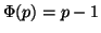 $ \Phi(p)=p-1$