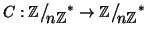 $ C:\mathbb{Z}\big/\mathchoice
{{}_{\!\displaystyle {}n\mathbb{Z}}}
{{}_{\!\text...
...{{}_{\!\scriptstyle {}n\mathbb{Z}}}
{{}_{\!\scriptscriptstyle {}n\mathbb{Z}}}^*$