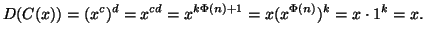 $\displaystyle D(C(x))= (x^c)^d = x^{cd}=x^{k\Phi(n)+1} =
x (x^{\Phi(n)})^k = x \cdot 1^k = x.
$