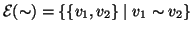 $ {\cal E}(\sim)=\{\{v_1,v_2\}\mid v_1\sim v_2\}$