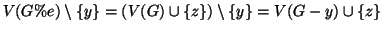 $\displaystyle V(G\%e)\setminus\{y\}=(V(G)\cup\{z\})\setminus\{y\} =
V(G-y)\cup\{z\}$