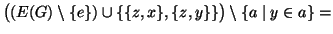 $\displaystyle \big((E(G)\setminus\{e\})\cup\{\{z,x\},\{z,y\}\}\big)\setminus\{a\mid y \in
a\} =$