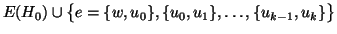 $\displaystyle E(H_0)\cup \big\{e=\{w,u_0\},\{u_0,u_1\},\dots,\{u_{k-1},u_k\}\big\}$