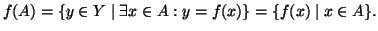 $\displaystyle f(A)=\{ y \in Y\mid \exists x\in A : y=f(x)\}=\{ f(x)\mid x\in A \}.
$