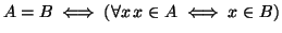 $\displaystyle A=B \iff (\forall x  x \in A \iff x\in B)
$