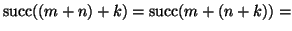 $\displaystyle \mathop{\rm succ}\nolimits ((m+n)+k) = \mathop{\rm succ}\nolimits (m+(n+k)) =$