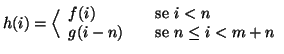 $\displaystyle h(i)=\Big\langle
\begin{array}{lcl}
f(i) &&\text{se } i<n \\
g(i-n) && \text{se } n\le i < m+n
\end{array}$