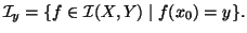 $\displaystyle \mathcal{I}_y = \{f\in \mathcal{I}(X,Y) \mid f(x_0)=y\}.
$