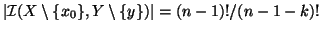 $ \left\vert\mathcal{I}(X\setminus\{x_0\} ,
Y\setminus\{y\})\right\vert=(n-1)!/(n-1-k)!$