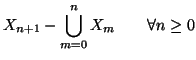 $\displaystyle X_{n+1} - \bigcup_{m=0}^{n} X_m \qquad \forall n \ge 0$