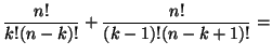 $\displaystyle \frac{n!}{k!(n-k)!}+\frac{n!}{(k-1)!(n-k+1)!} =$