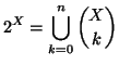 $\displaystyle 2^X=\bigcup_{k=0}^n{X \choose k}
$