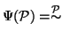 $ \Psi({\cal P})=\stackrel{{\cal P}}{\sim}$