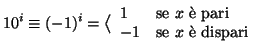 $\displaystyle 10 ^ i \cong (-1)^i = \big\langle
\begin{array}{ll}
1 & \text{se } x \text{ \\lq e pari} \\
-1 & \text{se } x \text{ \\lq e dispari}
\end{array}$