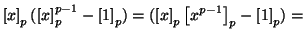 $\displaystyle \left[x\right]_p(\left[x\right]_p^{p-1}-\left[1\right]_p)=(\left[x\right]_p\left[x^{p-1}\right]_p-\left[1\right]_p)=$