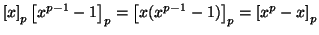 $\displaystyle \left[x\right]_p\left[x^{p-1}-1\right]_p=\left[x(x^{p-1}-1)\right]_p=\left[x^{p}-x\right]_p$