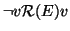 $ \lnot v {\mathrel{{\cal R}(E)}} v$