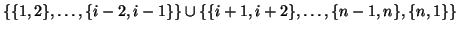 $\displaystyle \{\{1,2\},\dots,\{i-2,i-1\}\} \cup
\{\{i+1,i+2\},\dots,\{n-1,n\},\{n,1\}\}$