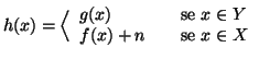 $\displaystyle h(x)=\Big\langle \begin{array}{lcl}
g(x) && \text{se } x\in Y \\
f(x)+n && \text{se } x\in X
\end{array}$