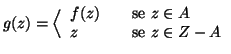 $\displaystyle g(z) = \Big \langle
\begin{array}{lcl}
f(z) &&\text{se } z\in A \\
z &&\text{se } z\in Z-A
\end{array}$