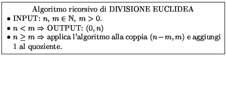 $\displaystyle \hbox{\vrule
\vbox{\hrule\kern5pt\hbox{\kern5pt \begin{minipage}{...
... aggiungi $1$ al quoziente.
\end{minipage}%%
\kern5pt}\kern5pt\hrule }\vrule}
$