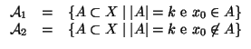 $\displaystyle \begin{array}{rcl}
{\cal A}_1 & = &\{A\subset X\mid \left\vert A\...
...\{A\subset X\mid \left\vert A\right\vert=k\text{ e } x_0\not\in A\}
\end{array}$