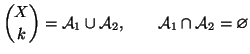 $\displaystyle {X \choose k}={\cal A}_1\cup{\cal A}_2,\qquad {\cal A}_1\cap{\cal A}_2=\varnothing
$