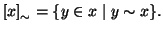 $\displaystyle \left[x\right]_\sim=\{y\in x\mid y\sim x\}.
$