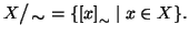 $\displaystyle X\big/\mathchoice
{{}_{\!\displaystyle {}\sim}}
{{}_{\!\textstyle...
...\sim}}
{{}_{\!\scriptscriptstyle {}\sim}}=\{\left[x\right]_\sim \mid x\in X\}.
$